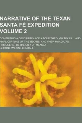 Cover of Narrative of the Texan Santa Fe Expedition; Comprising a Description of a Tour Through Texas ... and Final Capture of the Texans, and Their March, as