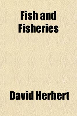 Book cover for Fish and Fisheries; A Selection from the Prize Essays of the International Fisheries Exhibition, Edinburgh, 1882