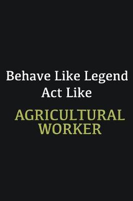 Book cover for Behave like Legend Act Like Agricultural Worker