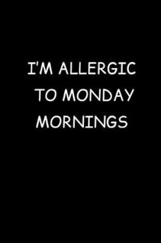 Cover of I'm Allergic To Monday Mornings