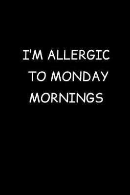 Book cover for I'm Allergic To Monday Mornings