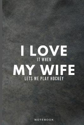 Book cover for I Love It When My Wife Lets Me Play Hockey