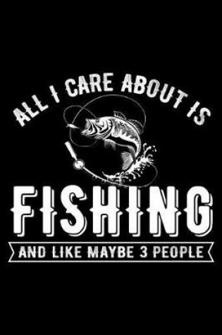 Cover of All I Care about Is Fishing and Like Maybe 3 People