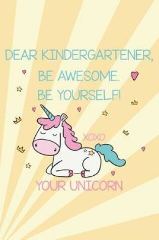 Cover of Dear Kindergartener, Be Awesome. Be Yourself! Xoxo Your Unicorn