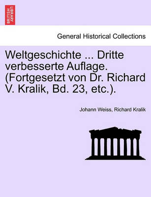 Book cover for Weltgeschichte ... Dritte Verbesserte Auflage. (Fortgesetzt Von Dr. Richard V. Kralik, Bd. 23, Etc.). Zweite Und Dritte Auflage