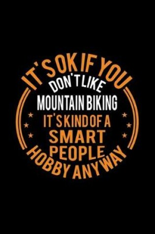 Cover of It's Okay If You Don't Like Mountain Biking It's Kind Of A Smart People Hobby Anyway