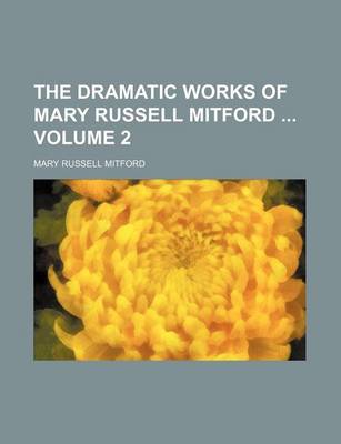 Book cover for The Dramatic Works of Mary Russell Mitford Volume 2