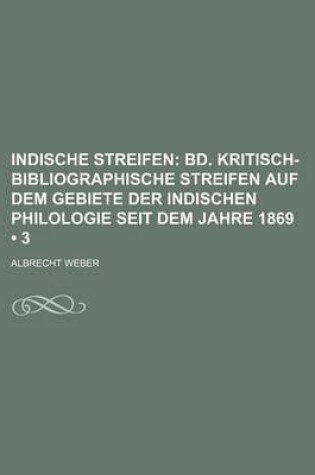 Cover of Indische Streifen (3); Bd. Kritisch-Bibliographische Streifen Auf Dem Gebiete Der Indischen Philologie Seit Dem Jahre 1869