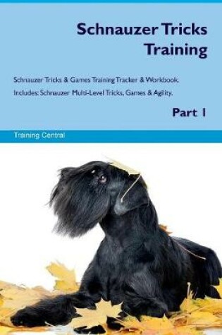 Cover of Schnauzer Tricks Training Schnauzer Tricks & Games Training Tracker & Workbook. Includes