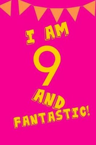 Cover of I Am 9 and Fantastic!