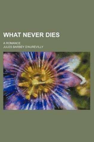 Cover of What Never Dies; A Romance