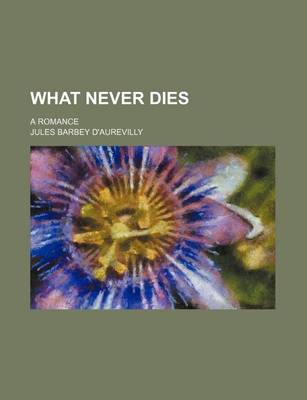 Book cover for What Never Dies; A Romance