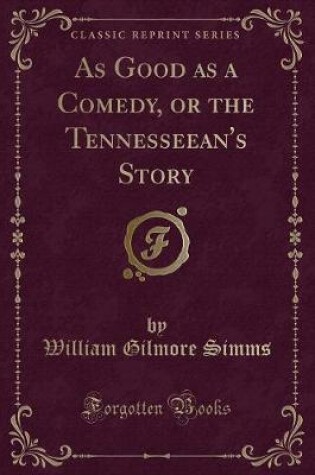 Cover of As Good as a Comedy, or the Tennesseean's Story (Classic Reprint)