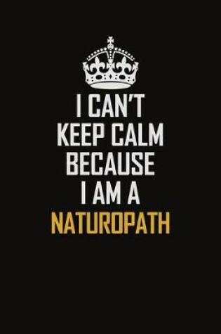 Cover of I Can't Keep Calm Because I Am A Naturopath