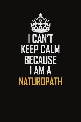 Book cover for I Can't Keep Calm Because I Am A Naturopath