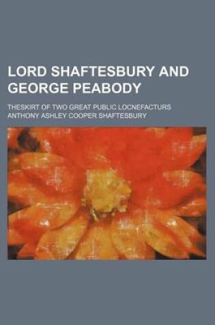 Cover of Lord Shaftesbury and George Peabody; Theskirt of Two Great Public Locnefacturs