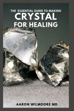 Cover of The Essential Guide to Making Crystal for Healing