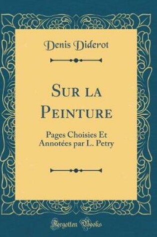 Cover of Sur la Peinture: Pages Choisies Et Annotées par L. Petry (Classic Reprint)