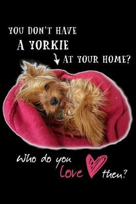 Book cover for You Don't Have a Yorkie at Your Home? Who Do You Love Then?