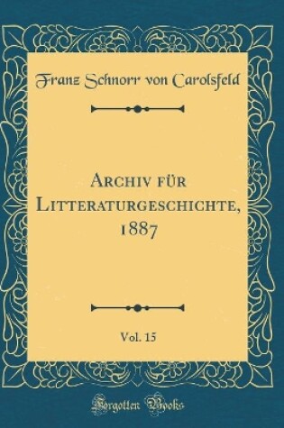 Cover of Archiv für Litteraturgeschichte, 1887, Vol. 15 (Classic Reprint)
