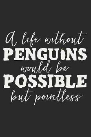 Cover of A Life Without Penguins Would Be Possible But Pointless