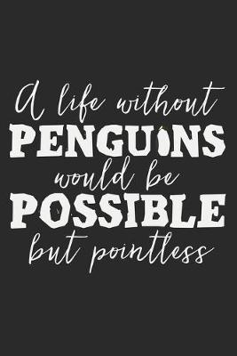 Book cover for A Life Without Penguins Would Be Possible But Pointless