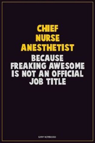 Cover of Chief Nurse anesthetist, Because Freaking Awesome Is Not An Official Job Title