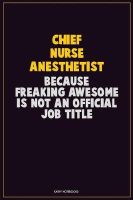 Book cover for Chief Nurse anesthetist, Because Freaking Awesome Is Not An Official Job Title