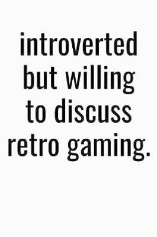 Cover of Introverted But Willing To Discuss Retro Gaming