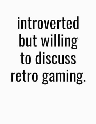 Book cover for Introverted But Willing To Discuss Retro Gaming