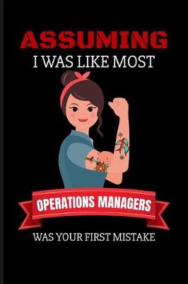 Book cover for Assuming I Was Like Most Operations Managers Was Your First Mistake