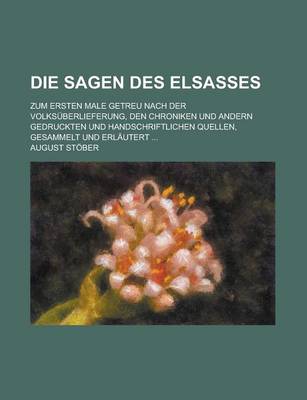 Book cover for Die Sagen Des Elsasses; Zum Ersten Male Getreu Nach Der Volksuberlieferung, Den Chroniken Und Andern Gedruckten Und Handschriftlichen Quellen, Gesamme