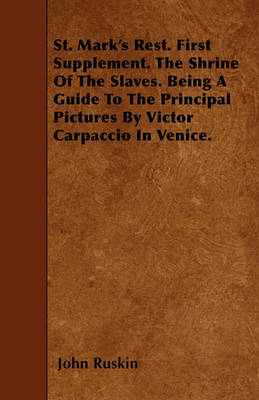 Book cover for St. Mark's Rest. First Supplement. The Shrine Of The Slaves. Being A Guide To The Principal Pictures By Victor Carpaccio In Venice.