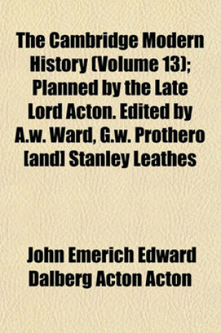 Cover of The Cambridge Modern History (Volume 13); Planned by the Late Lord Acton. Edited by A.W. Ward, G.W. Prothero [And] Stanley Leathes