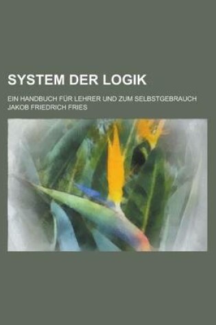 Cover of System Der Logik; Ein Handbuch Fur Lehrer Und Zum Selbstgebrauch