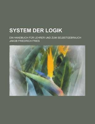 Book cover for System Der Logik; Ein Handbuch Fur Lehrer Und Zum Selbstgebrauch