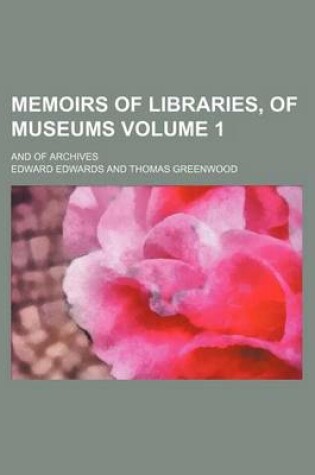 Cover of Memoirs of Libraries, of Museums Volume 1; And of Archives