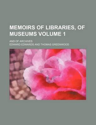 Book cover for Memoirs of Libraries, of Museums Volume 1; And of Archives