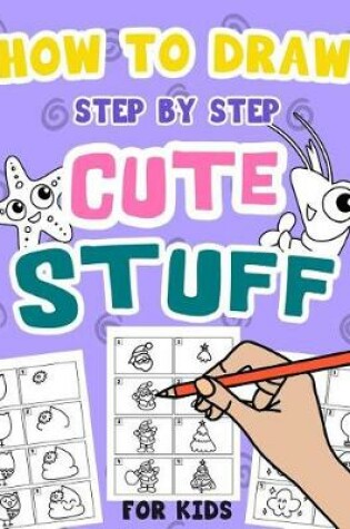 Cover of How to Draw Step by Step Cute Stuff for Kids