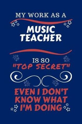 Cover of My Work As A Music Teacher Is So Top Secret Even I Don't Know What I'm Doing