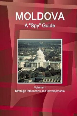 Cover of Moldova A "Spy" Guide Volume 1 Strategic Information and Developments