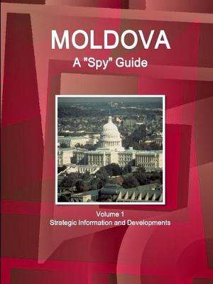 Book cover for Moldova A "Spy" Guide Volume 1 Strategic Information and Developments