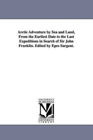 Cover of Arctic Adventure by Sea and Land, From the Earliest Date to the Last Expeditions in Search of Sir John Franklin. Edited by Epes Sargent.