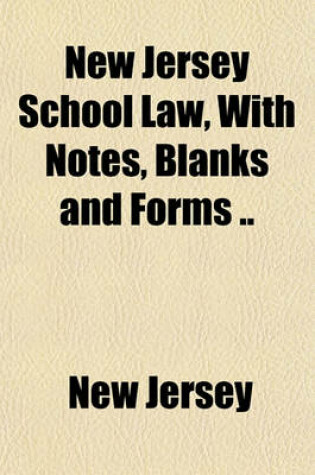 Cover of New Jersey School Law, with Notes, Blanks and Forms ..