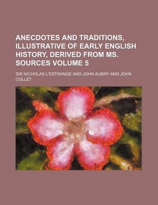 Book cover for Anecdotes and Traditions, Illustrative of Early English History, Derived from Ms. Sources Volume 5