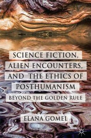 Cover of Science Fiction, Alien Encounters, and the Ethics of Posthumanism: Beyond the Golden Rule