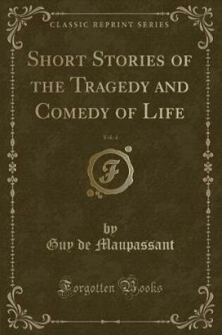 Cover of Short Stories of the Tragedy and Comedy of Life, Vol. 4 (Classic Reprint)