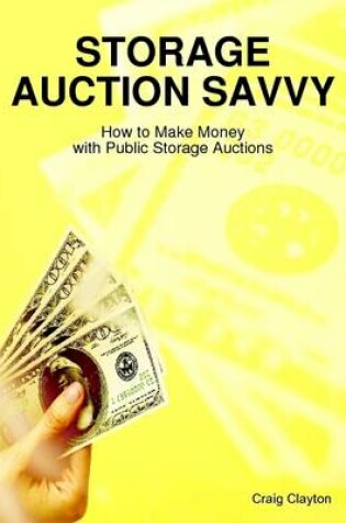 Cover of Storage Auction Savvy: How to Make Money with Public Storage Auctions