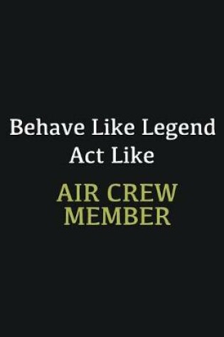 Cover of Behave like Legend Act Like Air Crew Member