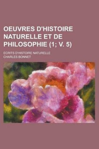 Cover of Oeuvres D'Histoire Naturelle Et de Philosophie (1; V. 5); Ecrits D'Histoire Naturelle